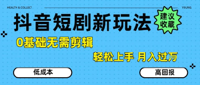 抖音短剧拉新新玩法，0基础无需剪辑，简单上手，轻松月入过W-宇文网创