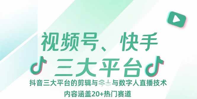 视频号、快手、抖音三大平台的剪辑与数字人直播技术，内容涵盖20+热门赛道-宇文网创
