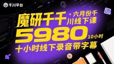 魔研千千·六月份千川线下课5980，十小时线下录音带字幕-宇文网创
