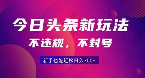 2025今日头条原创玩法5.0，不违规不封号，零门槛新手跟着做也能日入3张+-宇文网创