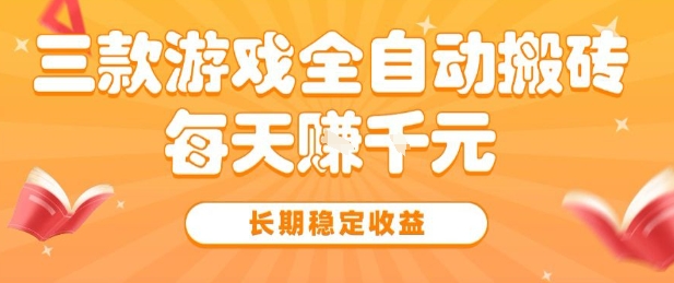 三款热门游戏全自动搬砖，简单易上手，长期稳定收益，日入1k【揭秘】-宇文网创