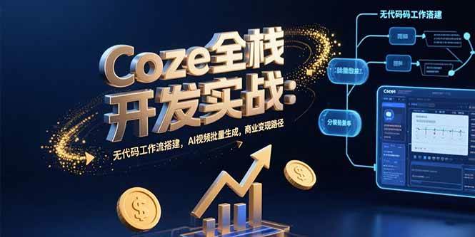 Coze全栈开发实战：无代码工作流搭建，AI视频批量生成，商业变现路径-宇文网创