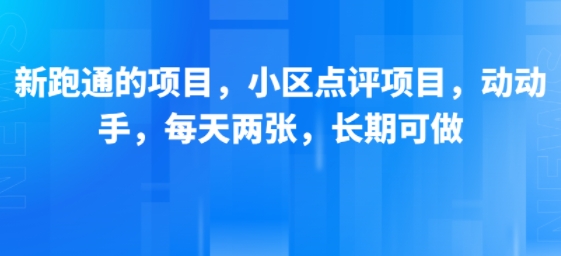 新跑通的项目，小区点评项目，动动手，每天两张，长期可做-宇文网创