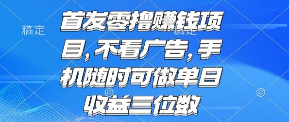 首发零撸挣钱项目 不看广告 手机随时可做 单日收益三位数【揭秘】-宇文网创
