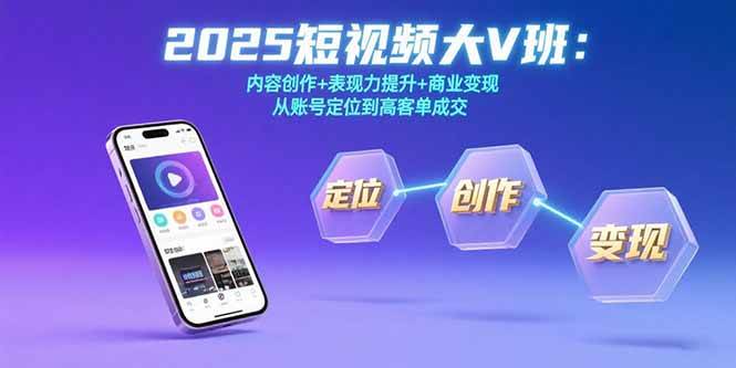 2025短视频大V班：内容创作+表现力提升+商业变现  从账号定位到高客单成交-宇文网创