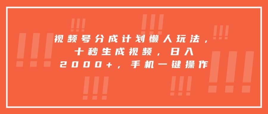 视频号分成计划懒人玩法，十秒生成视频，日入2000+，手机一键操作-宇文网创