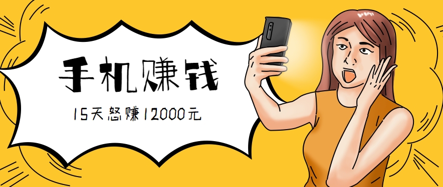 新手必做的项目，0门槛一部手机就能干，按这样操作15天怒赚12000元！（附详细教程）-宇文网创