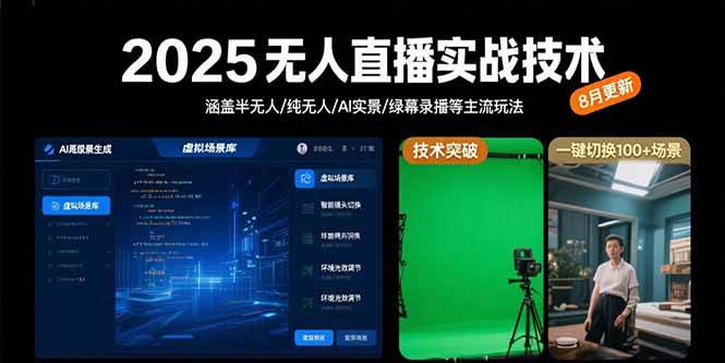2025无人直播实战技术-8月，涵盖半无人/纯无人/AI实景/绿幕录播等主流玩法-宇文网创