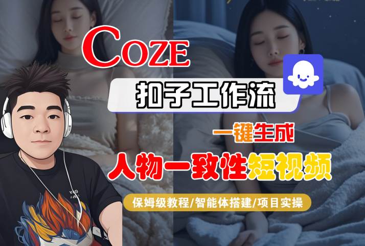 COZE扣子工作流一键生成人物一致性短视频，保姆级教程-智能体搭建-项目实操-宇文网创