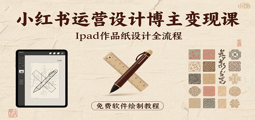小红书运营设计博主变现课：iPad 上手作品纸设计，含全流程及细节技巧，避坑少绕路-宇文网创