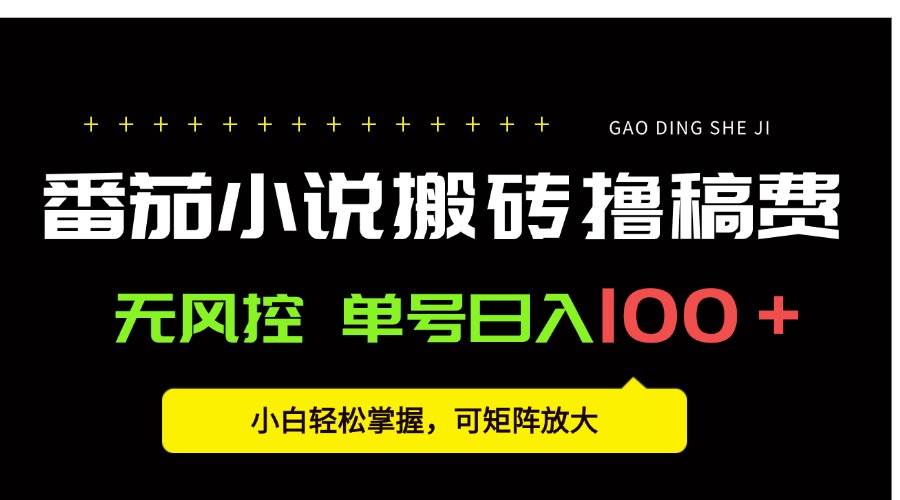 番茄小说创作人搬砖赚稿费，无风控单号日入100＋，小白轻松掌握，可矩…-宇文网创