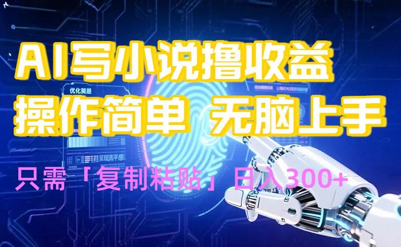 AI写小说爆火玩法，小白也能无脑操作，复制粘贴日入300+-宇文网创