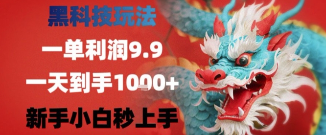 黑科技一单利润9.9米，一天轻松四位数项目，不挑人，小白也可轻松上手【揭秘】-宇文网创