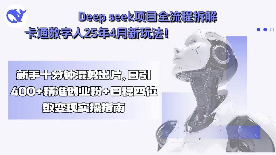 Deep seek项目全流程拆解+卡通数字人25年4月新玩法！新手十分钟混剪出…-宇文网创