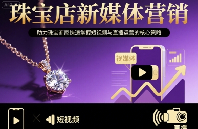 珠宝店新媒体营销，助力珠宝商家快速掌握短视频与直播运营的核心策略-宇文网创