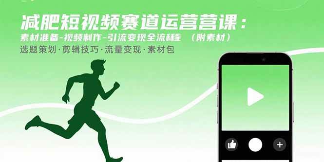 减肥短视频赛道运营课：素材准备-视频制作-引流变现全流程 (附素材)-宇文网创