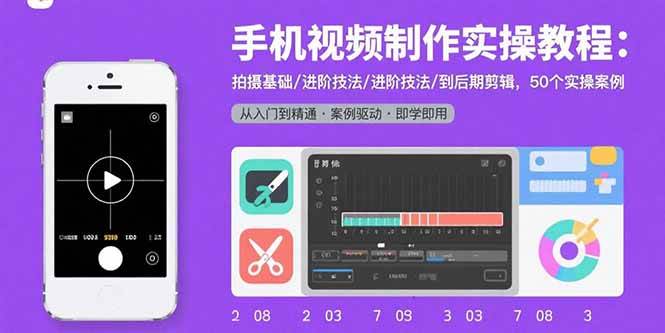 手机视频制作实操教程：拍摄基础/进阶技法/到后期剪辑，50个实操案例-宇文网创