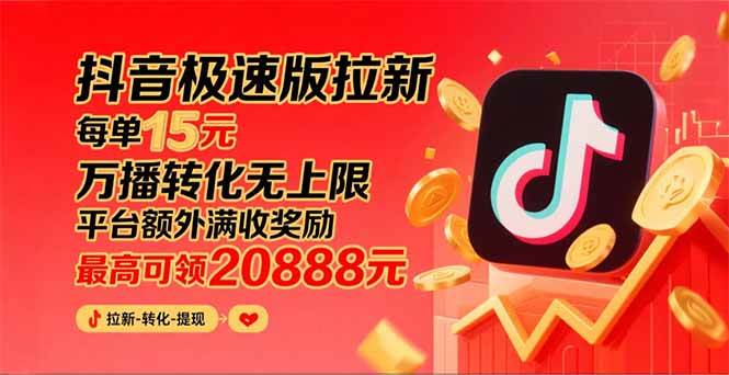 抖音极速版拉新，平台大力扶持，每单15元，万播转化无上限，平台额外满…-宇文网创