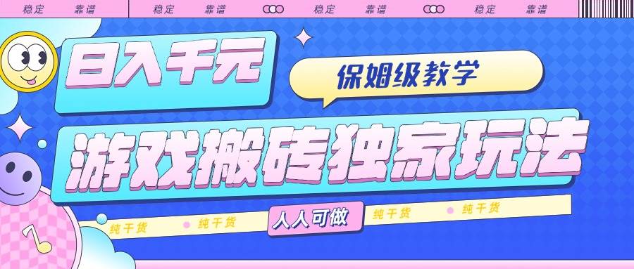 游戏搬砖独家玩法，日入千元，保姆级教学，人人可做，纯干货-宇文网创