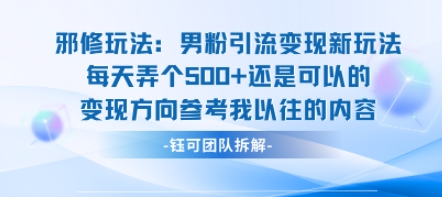 邪修玩法：男粉引流变现新玩法每天弄个5张还是可以的变现方向参考我以往的内容-宇文网创