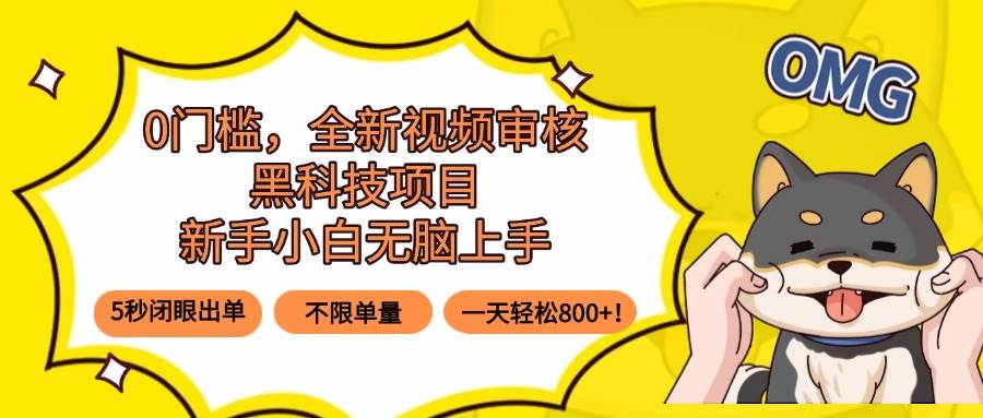 0门槛，全新视频审核黑科技项目，新手小白无脑上手5秒闭眼出单，不限单…-宇文网创