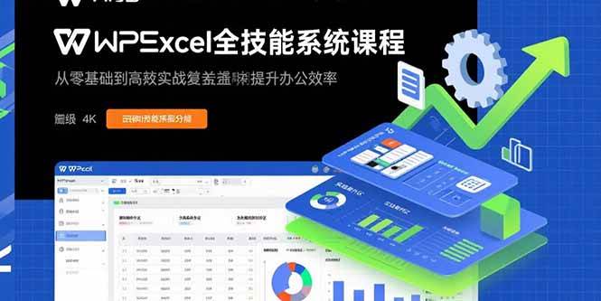 WPS Excel全技能系统课程：从零基础到高阶实战全覆盖，全面提升办公效率-宇文网创