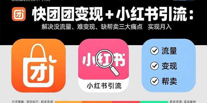 快团团变现+小红书引流：解决没流量、难变现、缺帮卖三大痛点 实现月入3w+-宇文网创