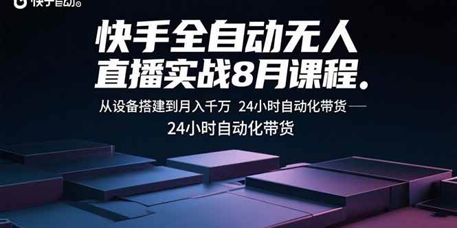 快手全自动无人直播实战8月课程：从设备搭建到月入千万 24小时自动化带货-宇文网创