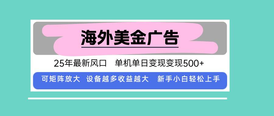 最新海外广告美金，全自动挂机，单机单日500+，可矩阵放大，新手小白轻…-宇文网创
