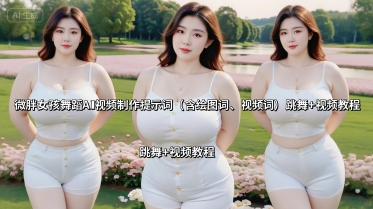 微胖女孩舞蹈AI视频制作提示词（含绘图词、视频词） 跳舞+视频教程-宇文网创