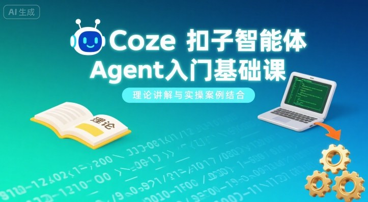 Coze扣子智能体Agent入门基础课，理论讲解与实操案例结合-宇文网创