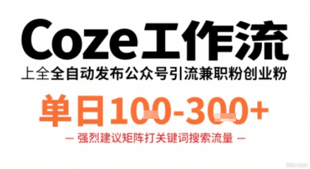 Coze工作流一键发布高质量公众号引流兼职粉代发粉，单日1-3张-宇文网创