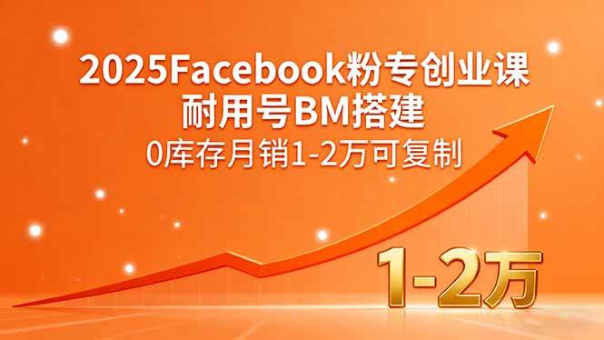 2025Facebook粉专创业课，耐用号BM搭建，0库存月销1-2万可复制-宇文网创