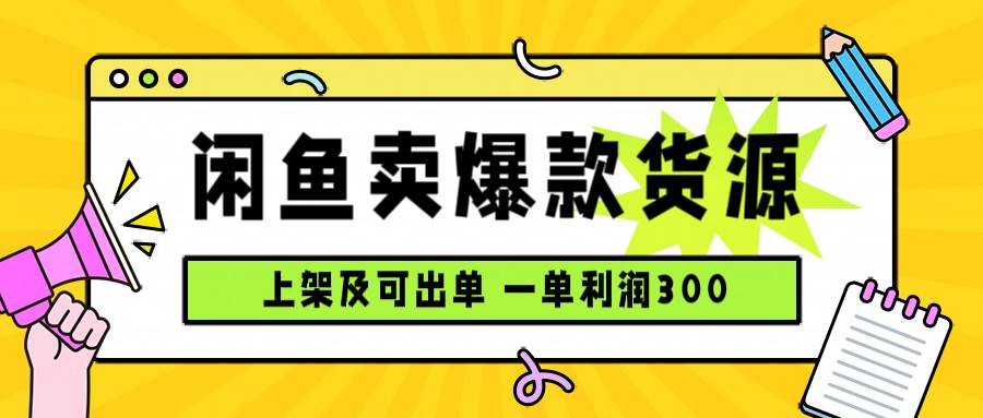 闲鱼卖爆款货源，每天利润1000，上架即出单-宇文网创