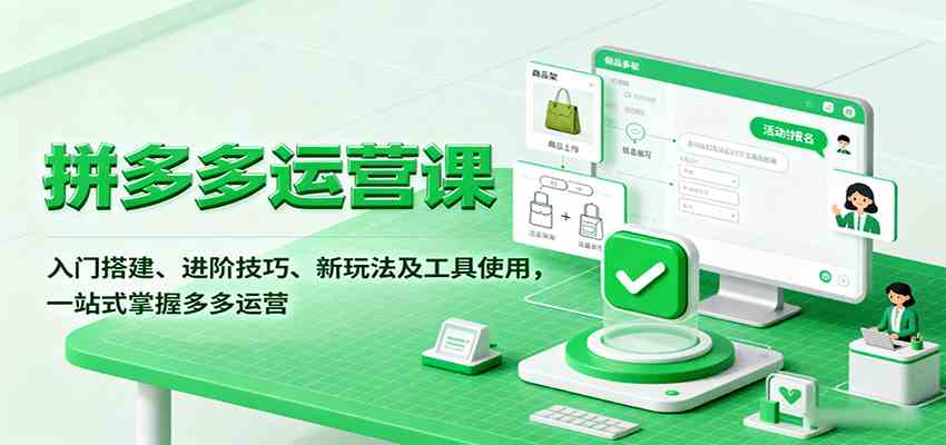拼多多运营课，入门搭建、进阶技巧、新玩法及工具使用，一站式掌握多多运营-宇文网创