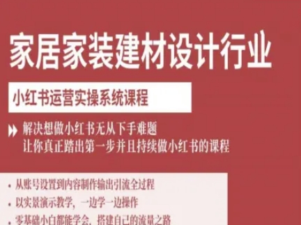 家居家装建材设计行业小红书运营实操系统课程，解决想做小红书无从下手难题让你真正踏出第一步-宇文网创