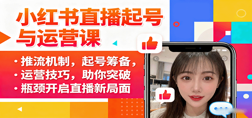 小红书直播起号与运营课：推流机制，起号筹备，运营技巧，助你突破瓶颈开启直播新局面-宇文网创