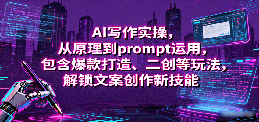 AI写作实操，从原理到prompt运用，包含爆款打造、二创等玩法，解锁文案创作新技能-宇文网创