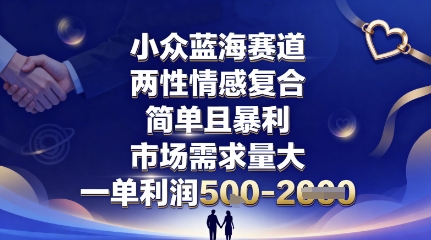 小众蓝海赛道，两性情感复合，简单且暴利，市场需求量大，一单利润5张，未来几年可持续深耕的项目-宇文网创