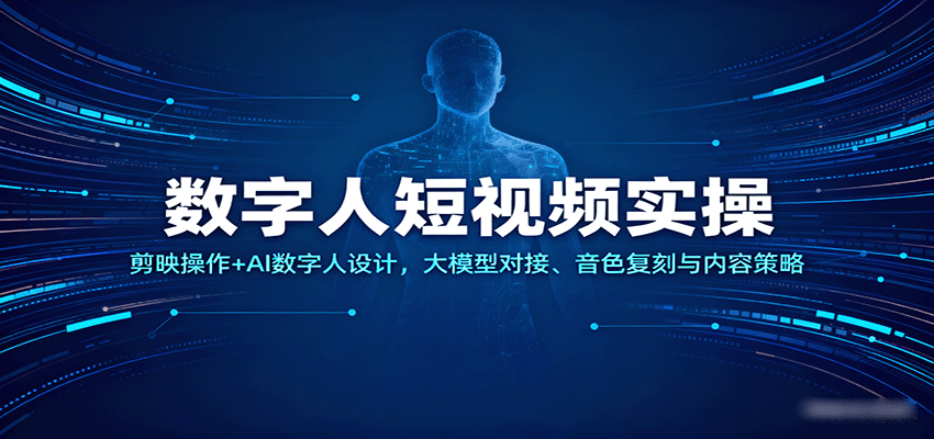 数字人短视频实操，剪映操作+AI数字人设计，大模型对接、音色复刻与内容策略-宇文网创