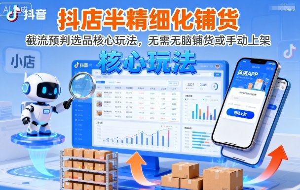 抖店半精细化铺货，截流预判选品核心玩法，无需无脑铺货或手动上架（更新9月）-宇文网创