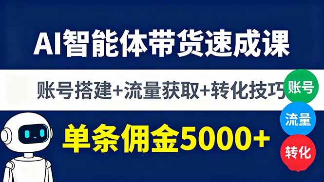 AI智能体带货速成课，账号搭建+流量获取+转化技巧，单条佣金5000+-宇文网创