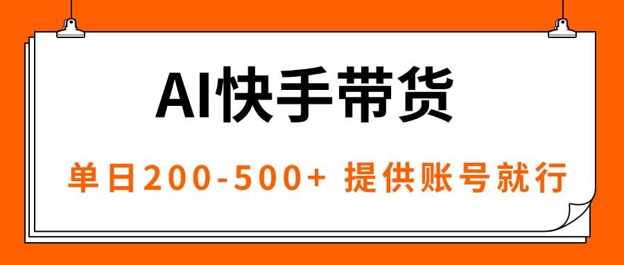 AI黑科技快手带货，提供账号就行，独家AB技术，单日200-500+-宇文网创