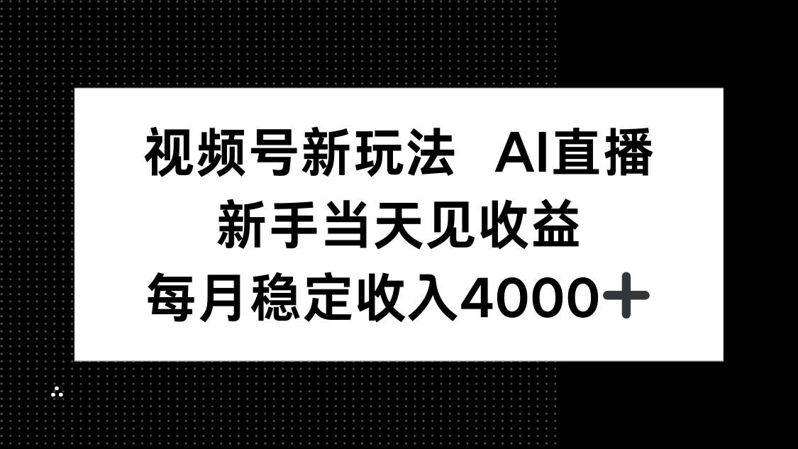 视频号新玩法AI直播，新手小白当天见收益，月入4000+-宇文网创