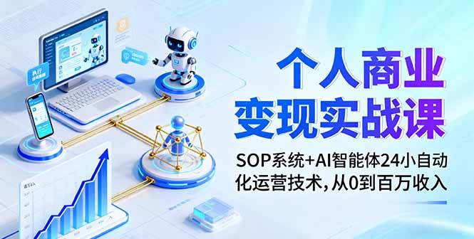 个人商业变现实战课：SOP系统+AI智能体24小自动化运营技术，从0到百万收入-宇文网创