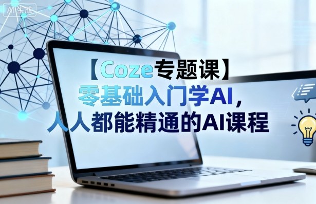 【Coze专题课】零基础入门学AI，人人都能精通的AI课程-宇文网创