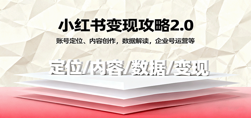 小红书变现攻略2.0：账号定位、内容创作，数据解读，企业号运营等-宇文网创