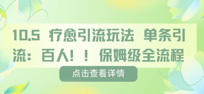 疗愈引流玩法，单条引流百人，保姆级全流程-宇文网创