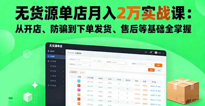 无货源单店月入2万实战课：从开店、防骗到下单发货、售后等基础全掌握-宇文网创