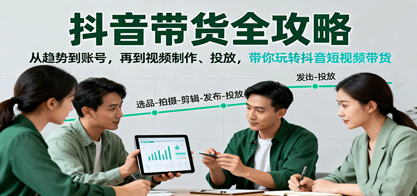 抖音带货全攻略：从趋势到账号，再到视频制作、投放，带你玩转抖音短视频带货-宇文网创